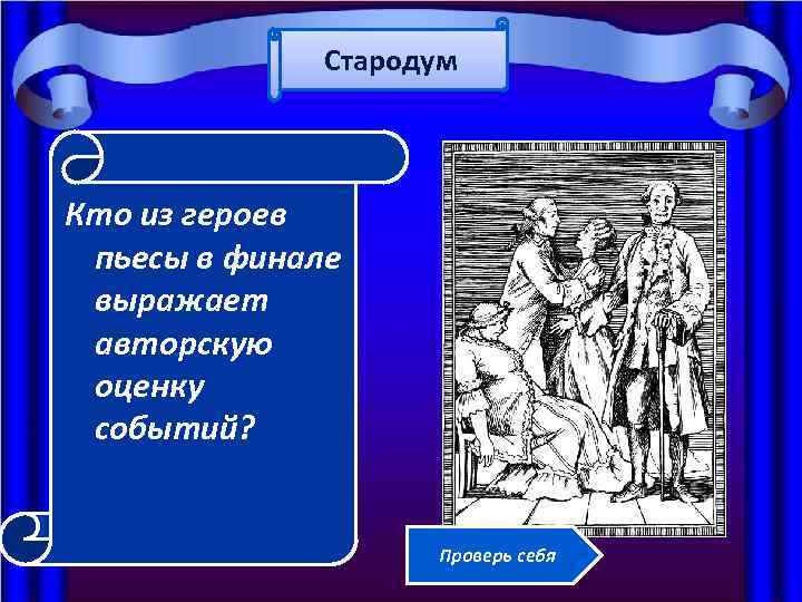 Стародум Кто из героев пьесы в финале выражает авторскую оценку событий? Проверь себя 