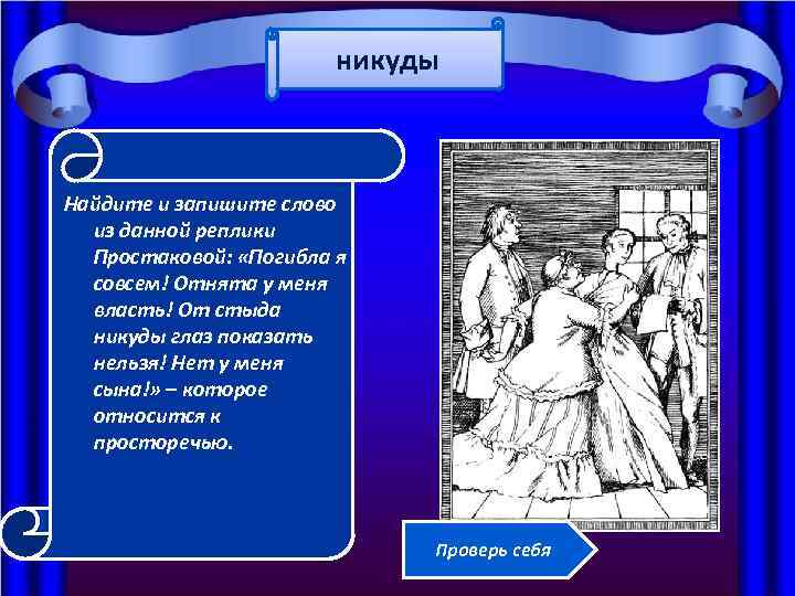 никуды Найдите и запишите слово из данной реплики Простаковой: «Погибла я совсем! Отнята у