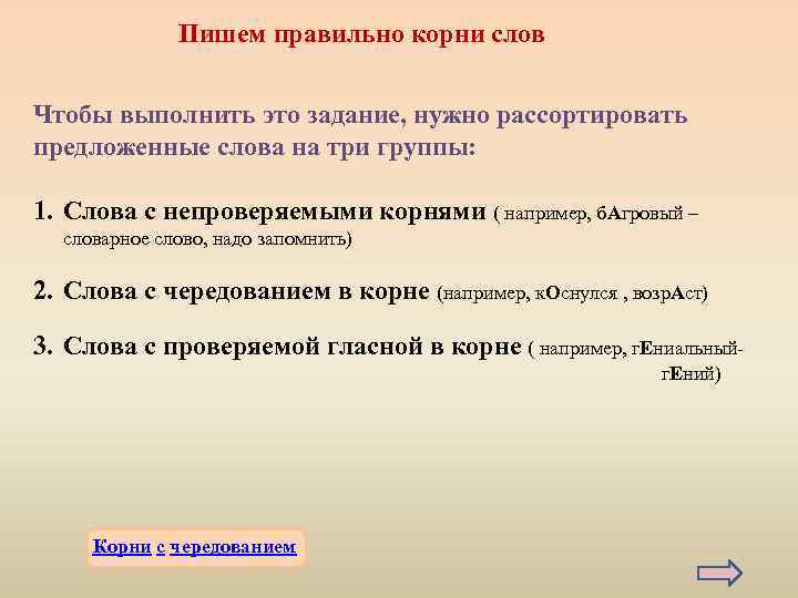 Пишем правильно корни слов Чтобы выполнить это задание, нужно рассортировать предложенные слова на три