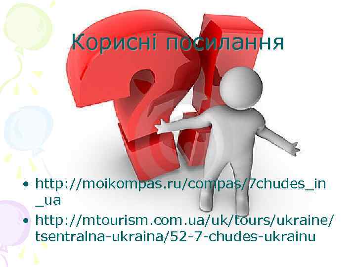 Корисні посилання • http: //moikompas. ru/compas/7 chudes_in _ua • http: //mtourism. com. ua/uk/tours/ukraine/ tsentralna-ukraina/52