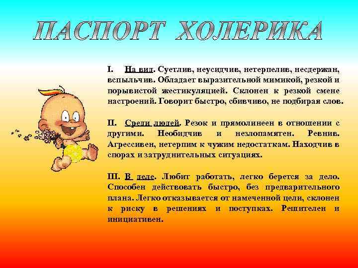  I. На вид. Суетлив, неусидчив, нетерпелив, несдержан, вспыльчив. Обладает выразительной мимикой, резкой и