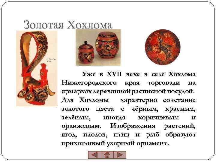 Золотая Хохлома Уже в XVII веке в селе Хохлома Нижегородского края торговали на ярмарках