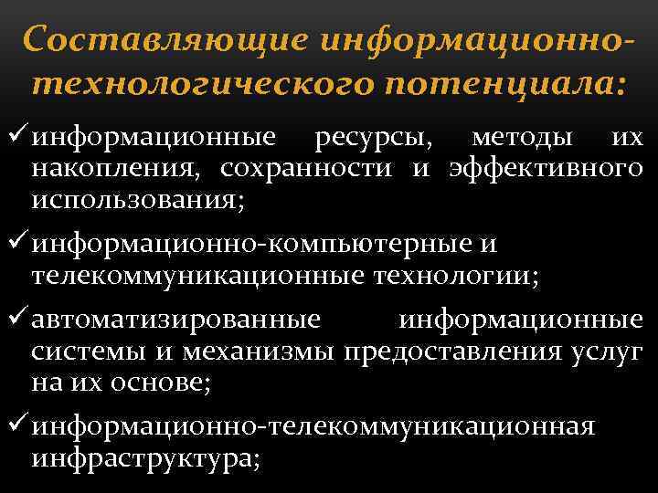 Составляющие информационнотехнологического потенциала: ü информационные ресурсы, методы их накопления, сохранности и эффективного использования; ü