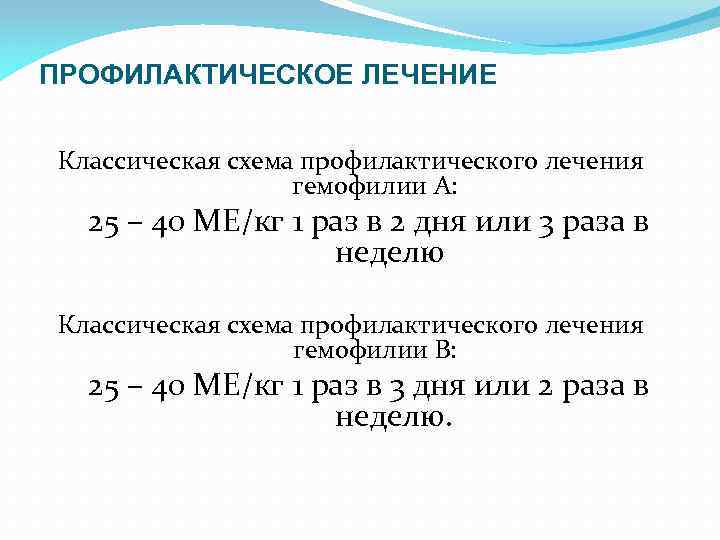 ПРОФИЛАКТИЧЕСКОЕ ЛЕЧЕНИЕ Классическая схема профилактического лечения гемофилии А: 25 – 40 МЕ/кг 1 раз