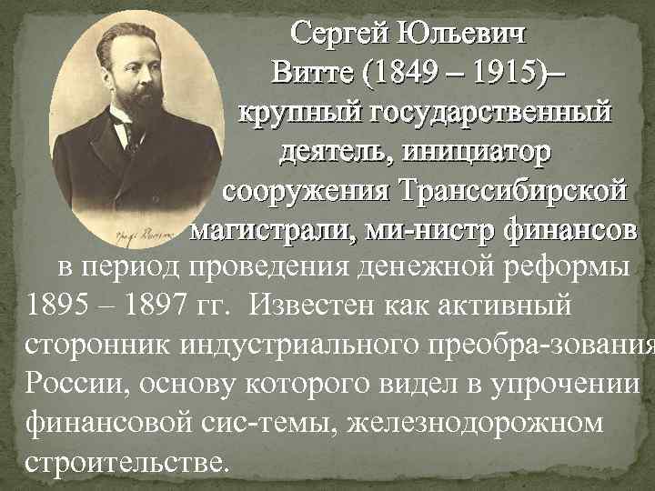 Сергей Юльевич Витте (1849 – 1915)– крупный государственный деятель, инициатор сооружения Транссибирской магистрали, ми
