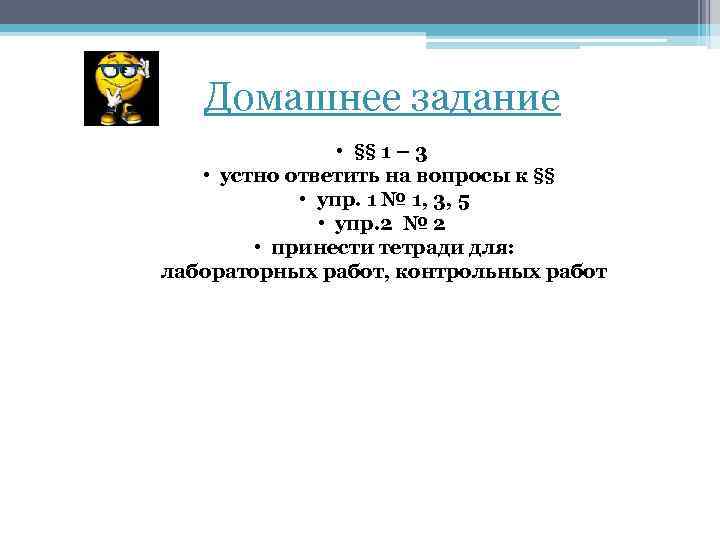 Домашнее задание • §§ 1 – 3 • устно ответить на вопросы к §§