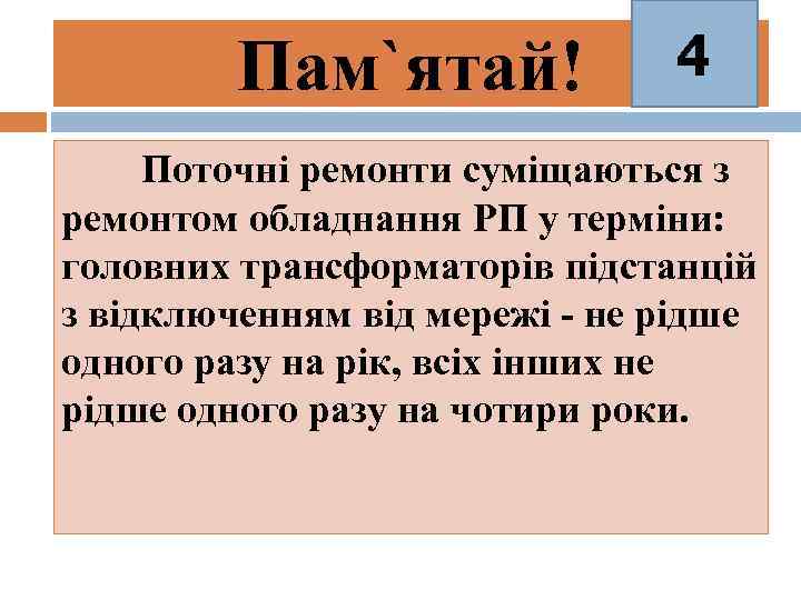 Пам`ятай! 4 Поточні ремонти суміщаються з ремонтом обладнання РП у терміни: головних трансформаторів підстанцій