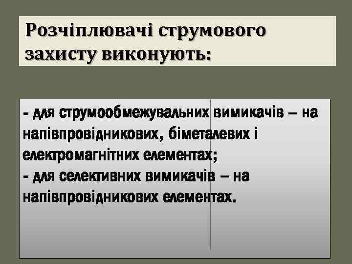 Розчіплювачі струмового захисту виконують: - для струмообмежувальних вимикачів – на напівпровідникових, біметалевих і електромагнітних