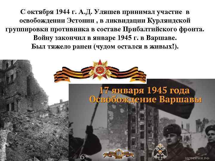 С октября 1944 г. А. Д. Уляшев принимал участие в освобождении Эстонии , в
