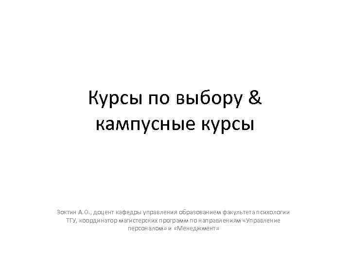 Курсы по выбору & кампусные курсы Зоктин А. О. , доцент кафедры управления образованием