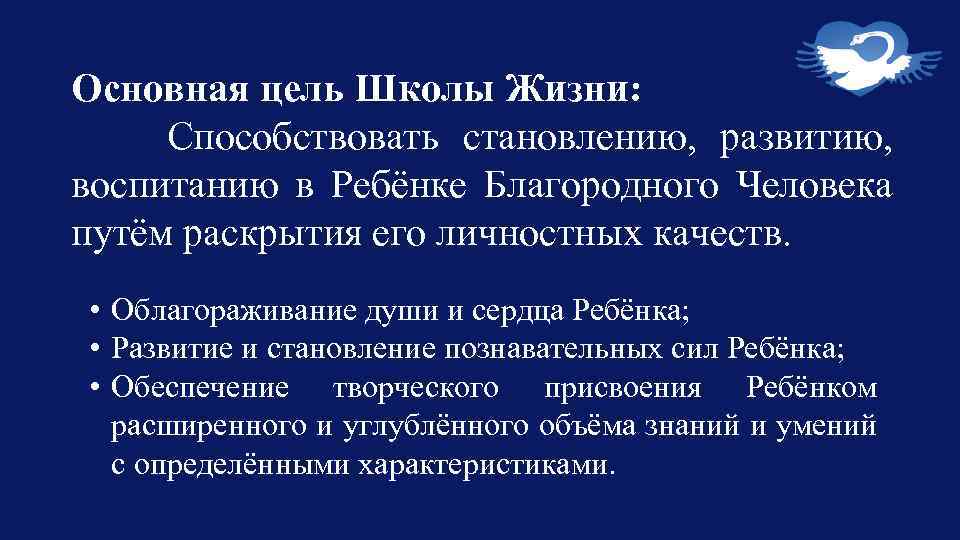 Основная цель Школы Жизни: Способствовать становлению, развитию, воспитанию в Ребёнке Благородного Человека путём раскрытия