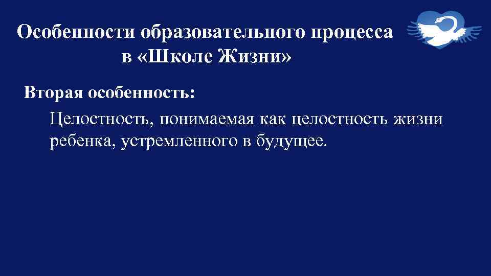 Особенности образовательного процесса в «Школе Жизни» Вторая особенность: Целостность, понимаемая как целостность жизни ребенка,