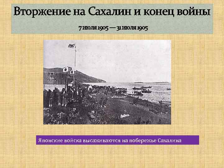 Вторжение на Сахалин и конец войны 7 июля 1905 — 31 июля 1905 Японские