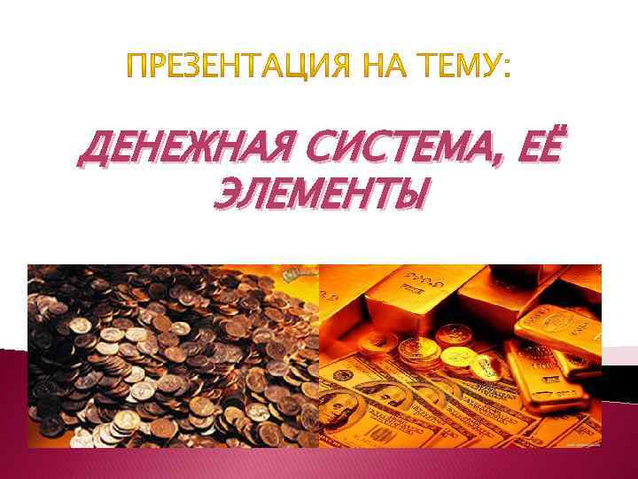 ДЕНЕЖНАЯ СИСТЕМА, ЕЁ ЭЛЕМЕНТЫ 