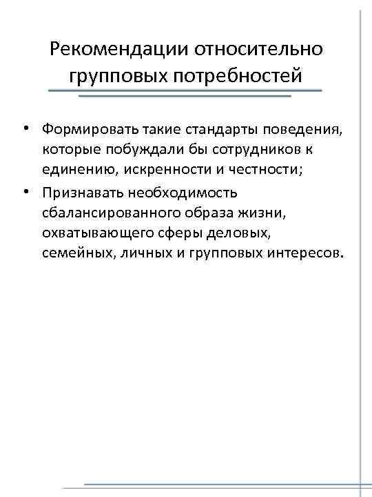 Рекомендации относительно групповых потребностей • Формировать такие стандарты поведения, которые побуждали бы сотрудников к