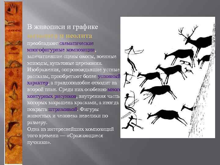 В живописи и графике мезолита и неолита преобладают схематические многофигурные композиции, запечатлевшие сцены охоты,