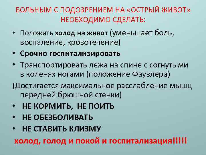 БОЛЬНЫМ С ПОДОЗРЕНИЕМ НА «ОСТРЫЙ ЖИВОТ» НЕОБХОДИМО СДЕЛАТЬ: • Положить холод на живот (уменьшает