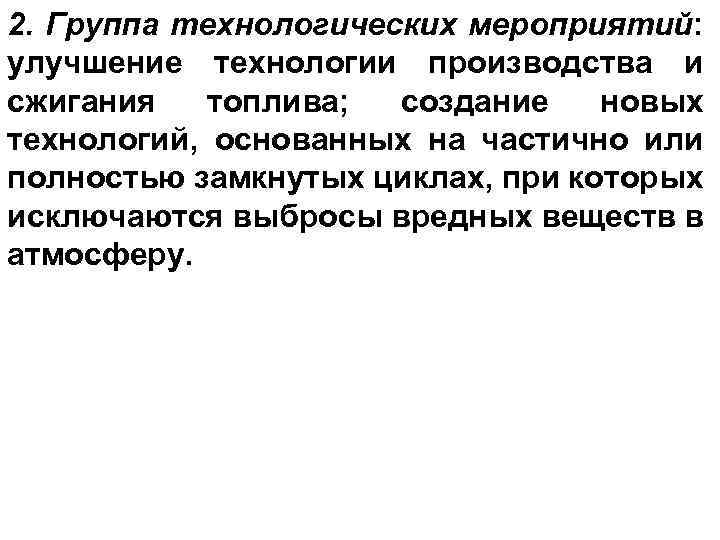 2. Группа технологических мероприятий: улучшение технологии производства и сжигания топлива; создание новых технологий, основанных