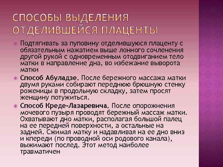  Подтягивать за пуповину отделившуюся плаценту с обязательным нажатием выше лонного сочленения другой рукой