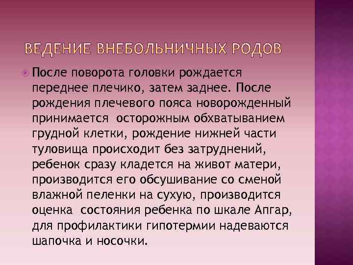  После поворота головки рождается переднее плечико, затем заднее. После рождения плечевого пояса новорожденный