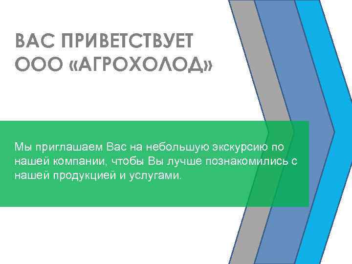 ВАС ПРИВЕТСТВУЕТ ООО «АГРОХОЛОД» Мы приглашаем Вас на небольшую экскурсию по нашей компании, чтобы