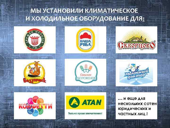 МЫ УСТАНОВИЛИ КЛИМАТИЧЕСКОЕ И ХОЛОДИЛЬНОЕ ОБОРУДОВАНИЕ ДЛЯ: … и еще для нескольких сотен юридических