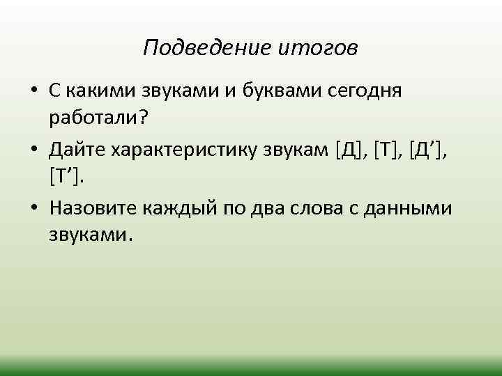 Подведение итогов • С какими звуками и буквами сегодня работали? • Дайте характеристику звукам