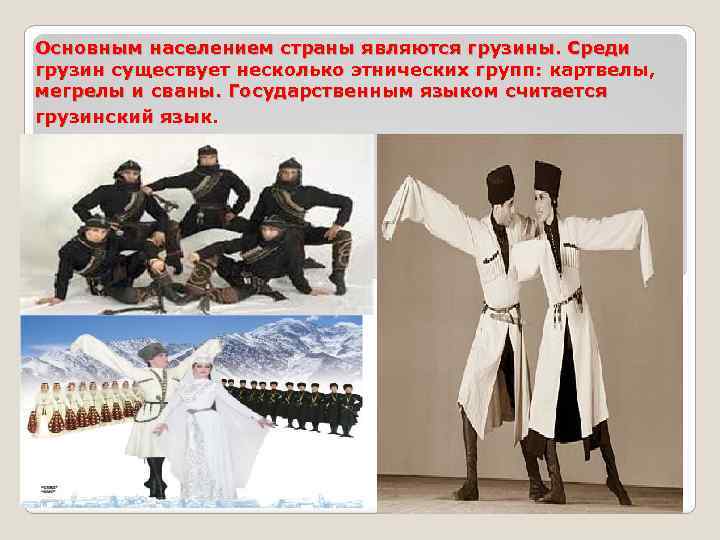 Основным населением страны являются грузины. Среди грузин существует несколько этнических групп: картвелы, мегрелы и