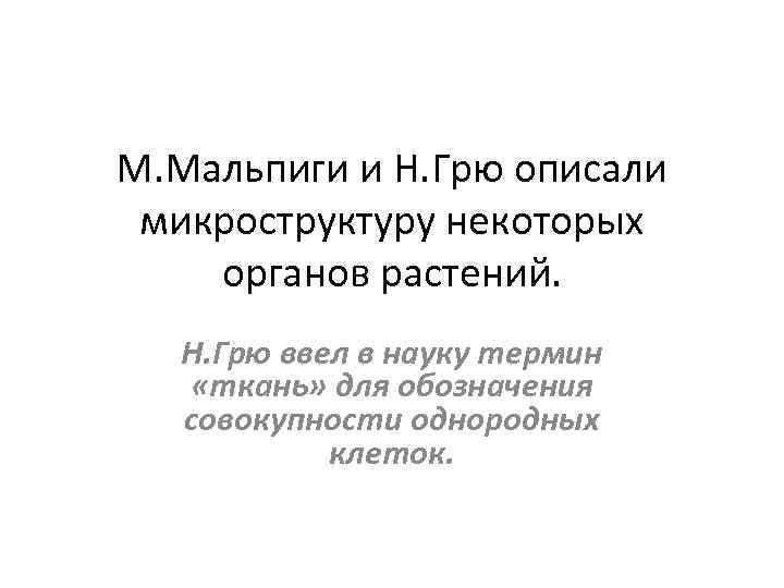 М. Мальпиги и Н. Грю описали микроструктуру некоторых органов растений. Н. Грю ввел в