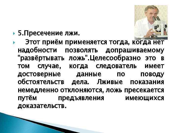  5. Пресечение лжи. Этот приём применяется тогда, когда нет надобности позволять допрашиваемому 