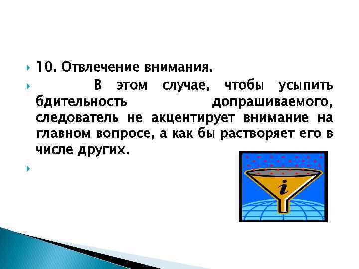  10. Отвлечение внимания. В этом случае, чтобы усыпить бдительность допрашиваемого, следователь не акцентирует