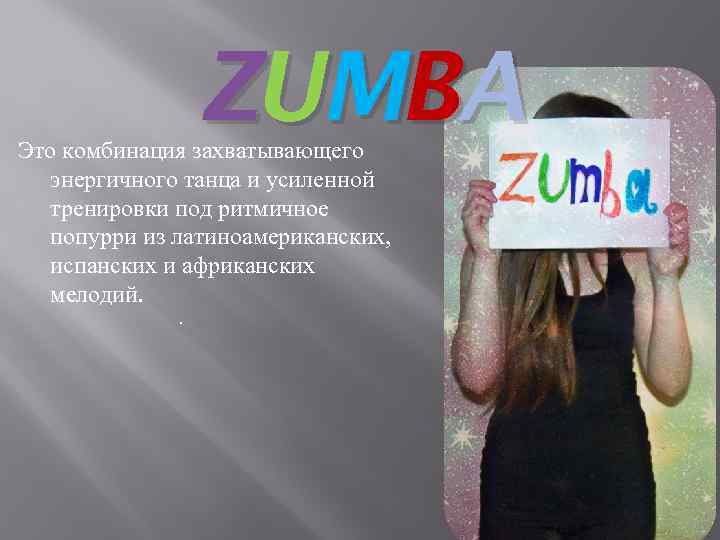 ZUMBA Это комбинация захватывающего энергичного танца и усиленной тренировки под ритмичное попурри из латиноамериканских,