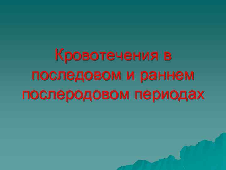 Кровотечения в последовом и раннем послеродовом периодах 