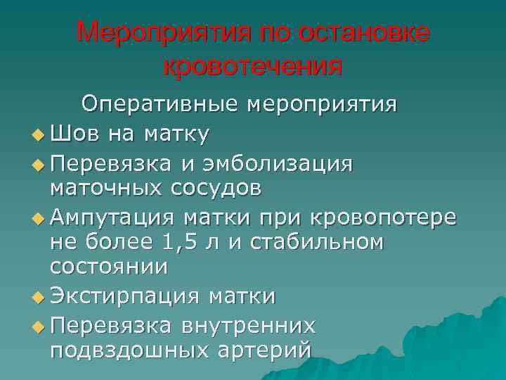 Мероприятия по остановке кровотечения Оперативные мероприятия u Шов на матку u Перевязка и эмболизация