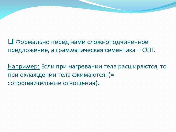 q Формально перед нами сложноподчиненное предложение, а грамматическая семантика – ССП. Например: Если при