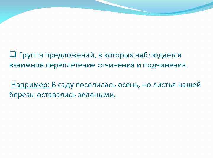 q Группа предложений, в которых наблюдается взаимное переплетение сочинения и подчинения. Например: В саду