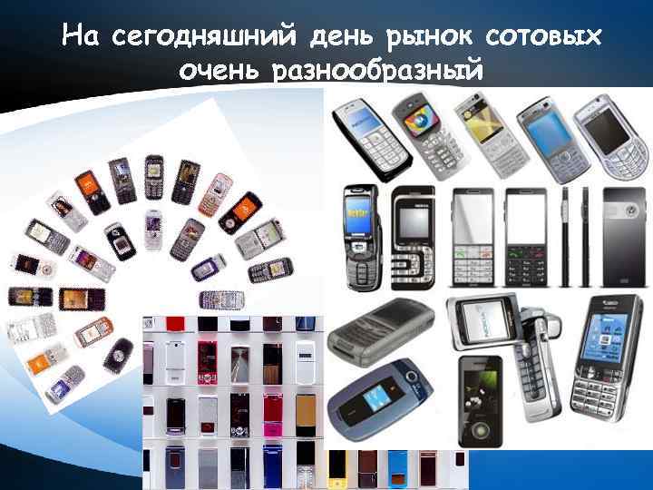На сегодняшний день рынок сотовых очень разнообразный 