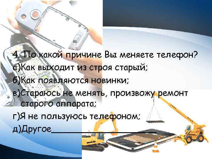 4. По какой причине Вы меняете телефон? а)Как выходит из строя старый; б)Как появляются