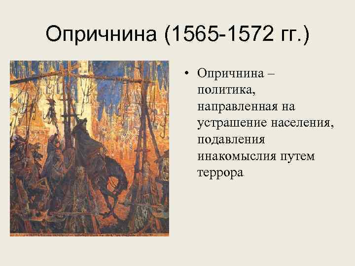 Опричнина (1565 -1572 гг. ) • Опричнина – политика, направленная на устрашение населения, подавления