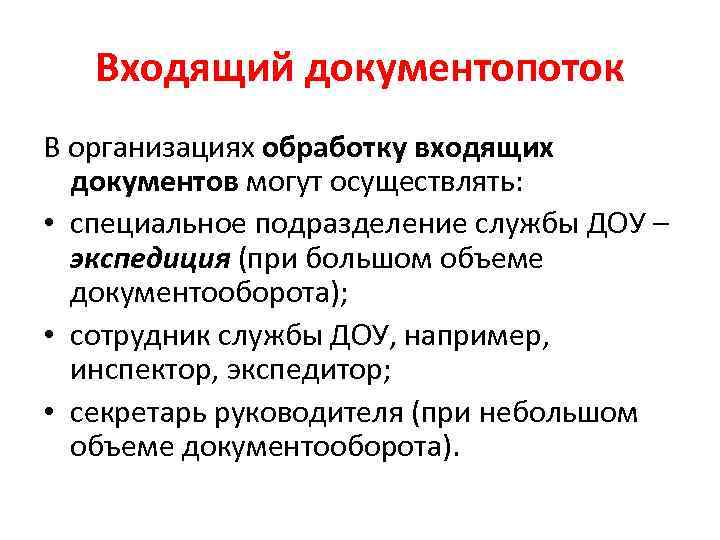 Входящий документопоток В организациях обработку входящих документов могут осуществлять: • специальное подразделение службы ДОУ