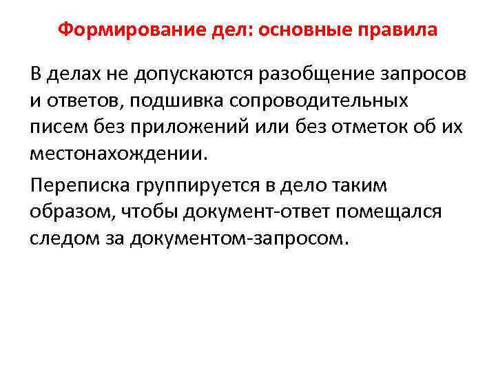 Формирование дел: основные правила В делах не допускаются разобщение запросов и ответов, подшивка сопроводительных