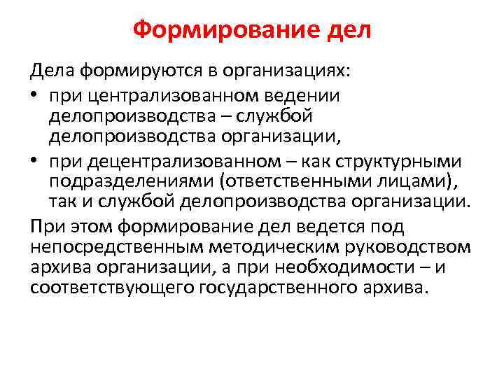 Формирование дел Дела формируются в организациях: • при централизованном ведении делопроизводства – службой делопроизводства
