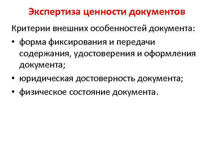 Экспертиза ценности документов Критерии внешних особенностей документа: • форма фиксирования и передачи содержания, удостоверения