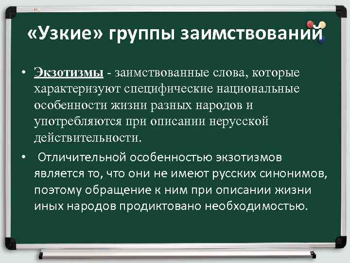  «Узкие» группы заимствований • Экзотизмы - заимствованные слова, которые характеризуют специфические национальные особенности