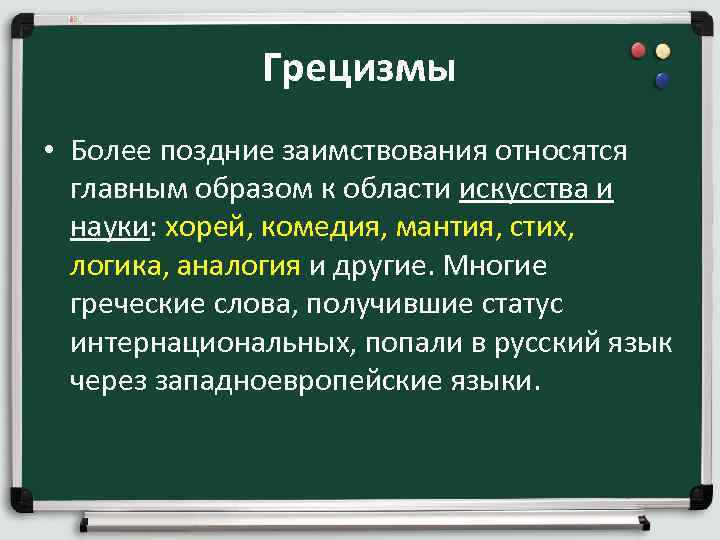 Грецизмы • Более поздние заимствования относятся главным образом к области искусства и науки: хорей,