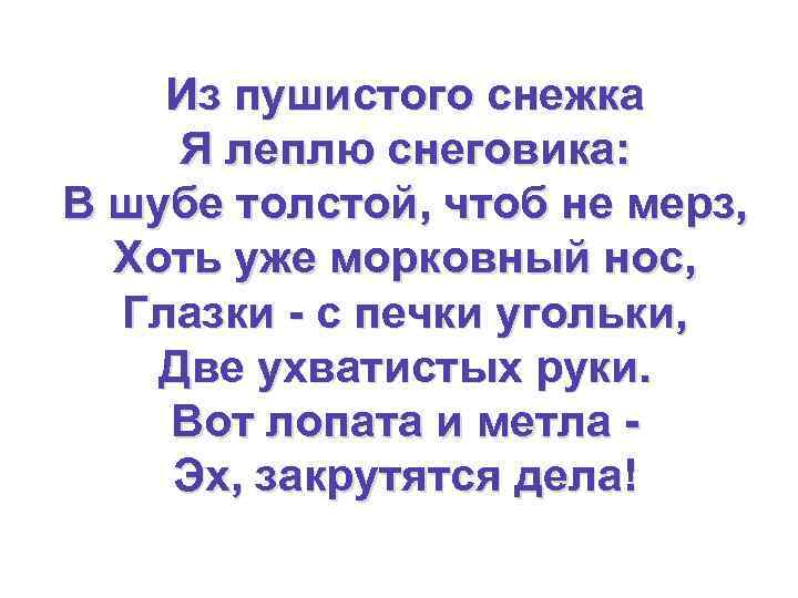 Из пушистого снежка Я леплю снеговика: В шубе толстой, чтоб не мерз, Хоть уже