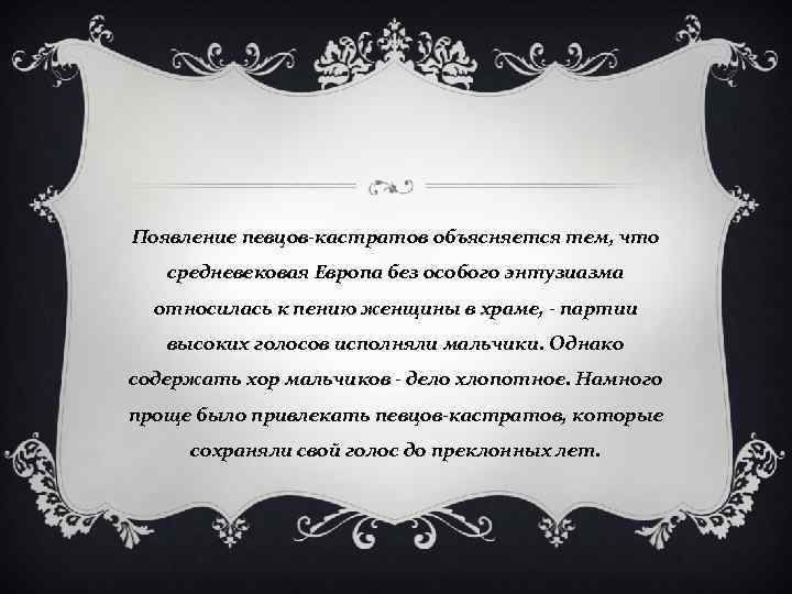 Появление певцов-кастратов объясняется тем, что средневековая Европа без особого энтузиазма относилась к пению женщины