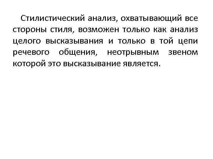 Стилистический анализ, охватывающий все стороны стиля, возможен только как анализ целого высказывания и только