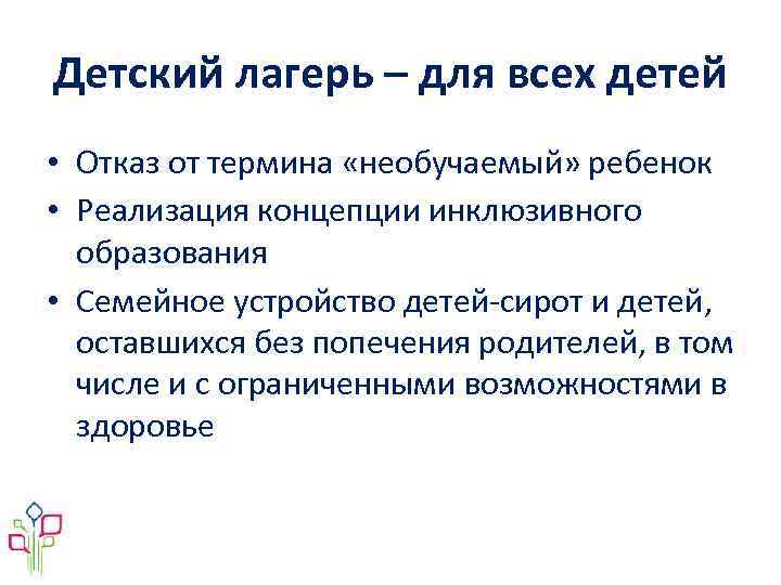 Детский лагерь – для всех детей • Отказ от термина «необучаемый» ребенок • Реализация