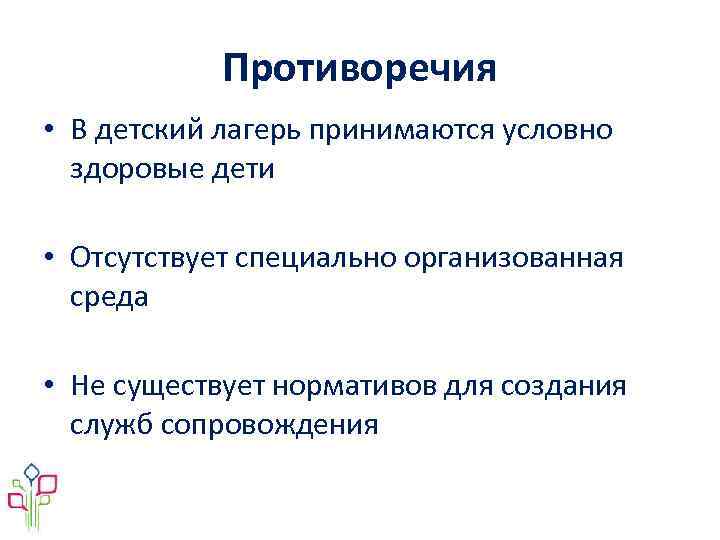 Противоречия • В детский лагерь принимаются условно здоровые дети • Отсутствует специально организованная среда